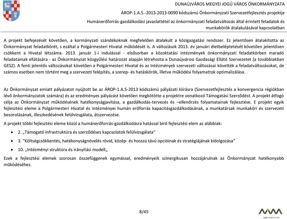 2013. január 1-i indulással - elsősorban a közoktatási intézmények önkormányzati feladatkörben maradó feladatainak ellátására - az Önkormányzat közgyűlési határozat alapján létrehozta a Dunaújvárosi