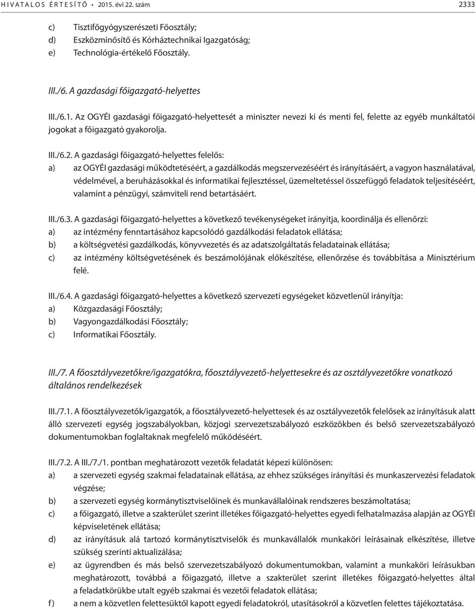 A gazdasági főigazgató-helyettes felelős: a) az OGYÉI gazdasági működtetéséért, a gazdálkodás megszervezéséért és irányításáért, a vagyon használatával, védelmével, a beruházásokkal és informatikai