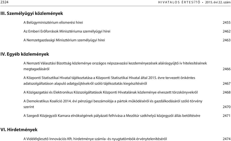 Egyéb közlemények A Nemzeti Választási Bizottság közleménye országos népszavazási kezdeményezések aláírásgyűjtő ív hitelesítésének megtagadásáról 2466 A Központi Statisztikai Hivatal tájékoztatása a