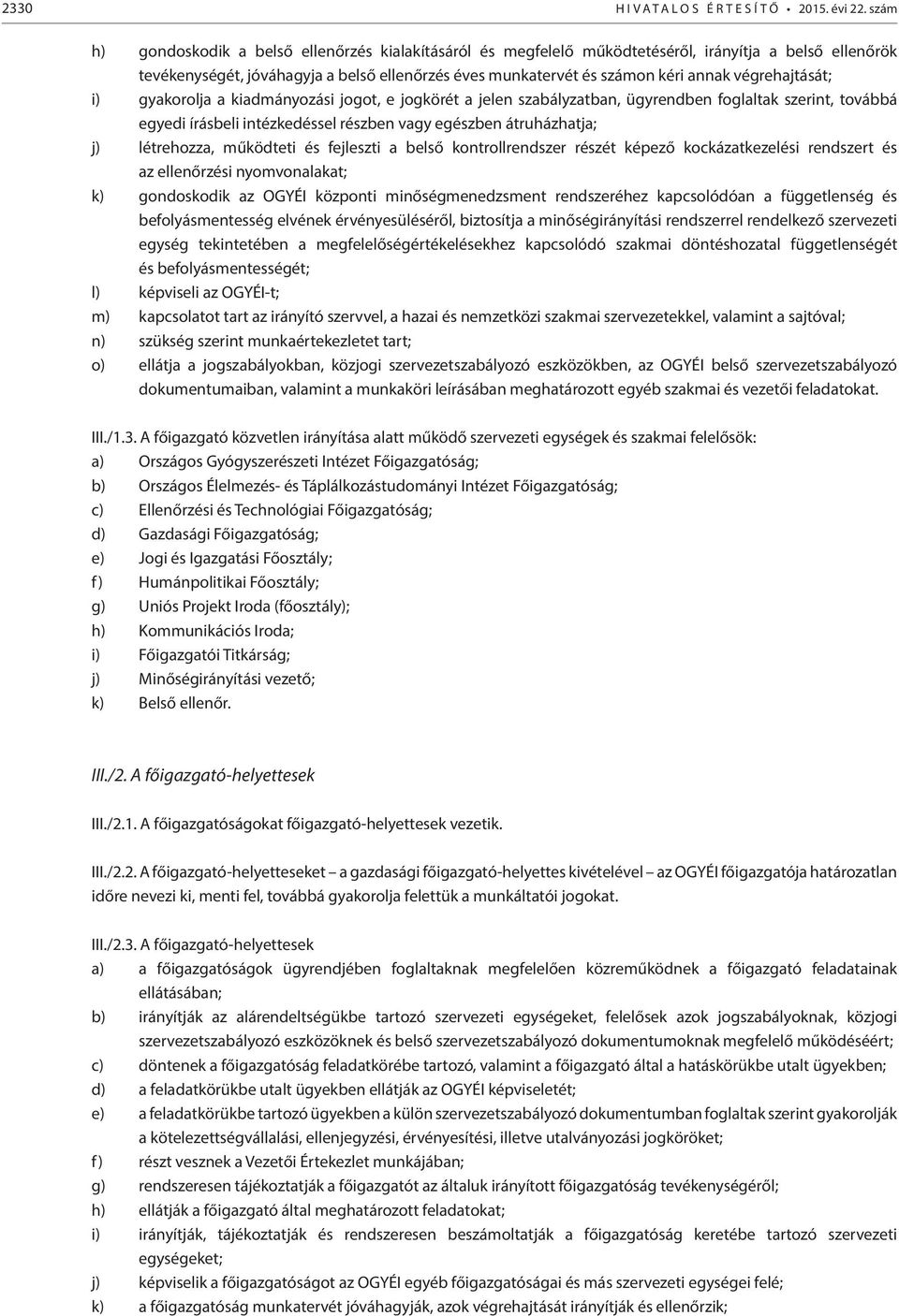 végrehajtását; i) gyakorolja a kiadmányozási jogot, e jogkörét a jelen szabályzatban, ügyrendben foglaltak szerint, továbbá egyedi írásbeli intézkedéssel részben vagy egészben átruházhatja; j)