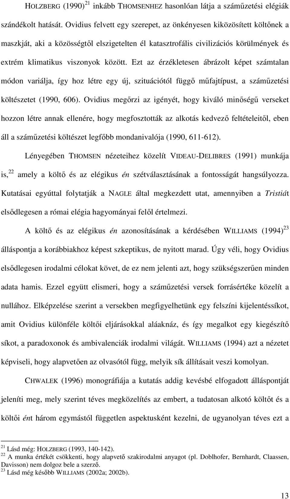 Ezt az érzékletesen ábrázolt képet számtalan módon variálja, így hoz létre egy új, szituációtól függő műfajtípust, a száműzetési költészetet (1990, 606).