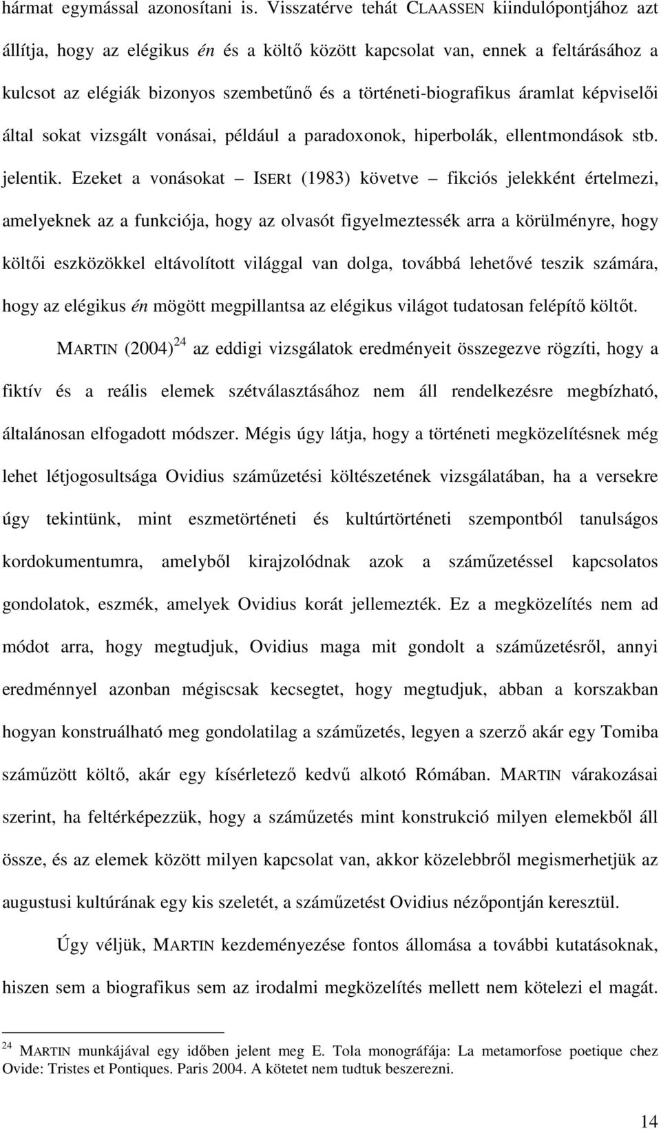 áramlat képviselői által sokat vizsgált vonásai, például a paradoxonok, hiperbolák, ellentmondások stb. jelentik.