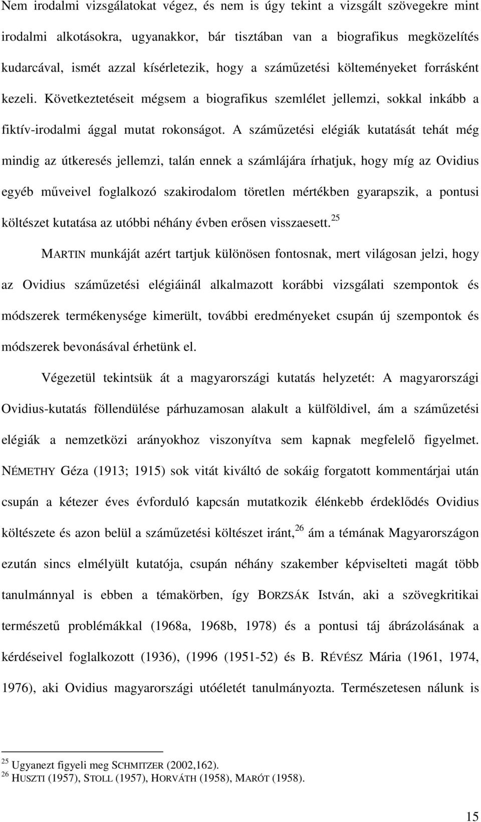 A száműzetési elégiák kutatását tehát még mindig az útkeresés jellemzi, talán ennek a számlájára írhatjuk, hogy míg az Ovidius egyéb műveivel foglalkozó szakirodalom töretlen mértékben gyarapszik, a