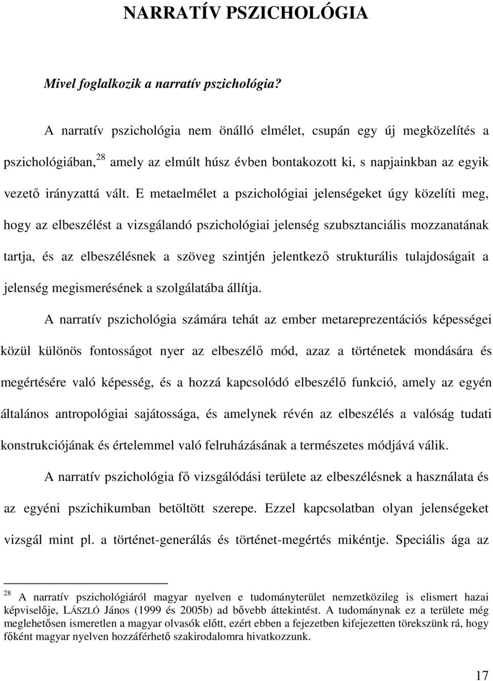 E metaelmélet a pszichológiai jelenségeket úgy közelíti meg, hogy az elbeszélést a vizsgálandó pszichológiai jelenség szubsztanciális mozzanatának tartja, és az elbeszélésnek a szöveg szintjén