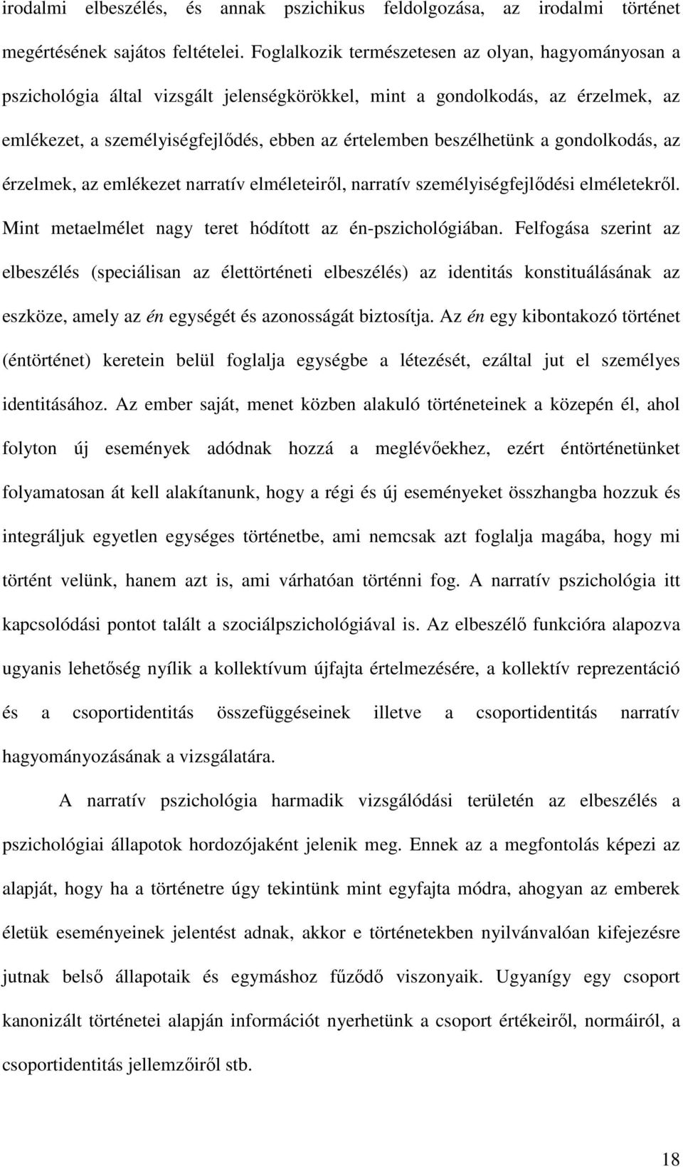 beszélhetünk a gondolkodás, az érzelmek, az emlékezet narratív elméleteiről, narratív személyiségfejlődési elméletekről. Mint metaelmélet nagy teret hódított az én-pszichológiában.