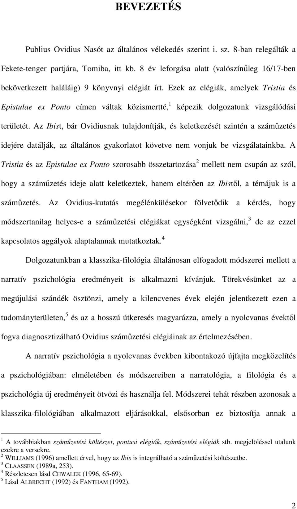 Ezek az elégiák, amelyek Tristia és Epistulae ex Ponto címen váltak közismertté, 1 képezik dolgozatunk vizsgálódási területét.