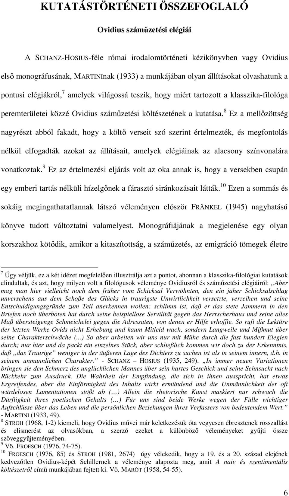 8 Ez a mellőzöttség nagyrészt abból fakadt, hogy a költő verseit szó szerint értelmezték, és megfontolás nélkül elfogadták azokat az állításait, amelyek elégiáinak az alacsony színvonalára