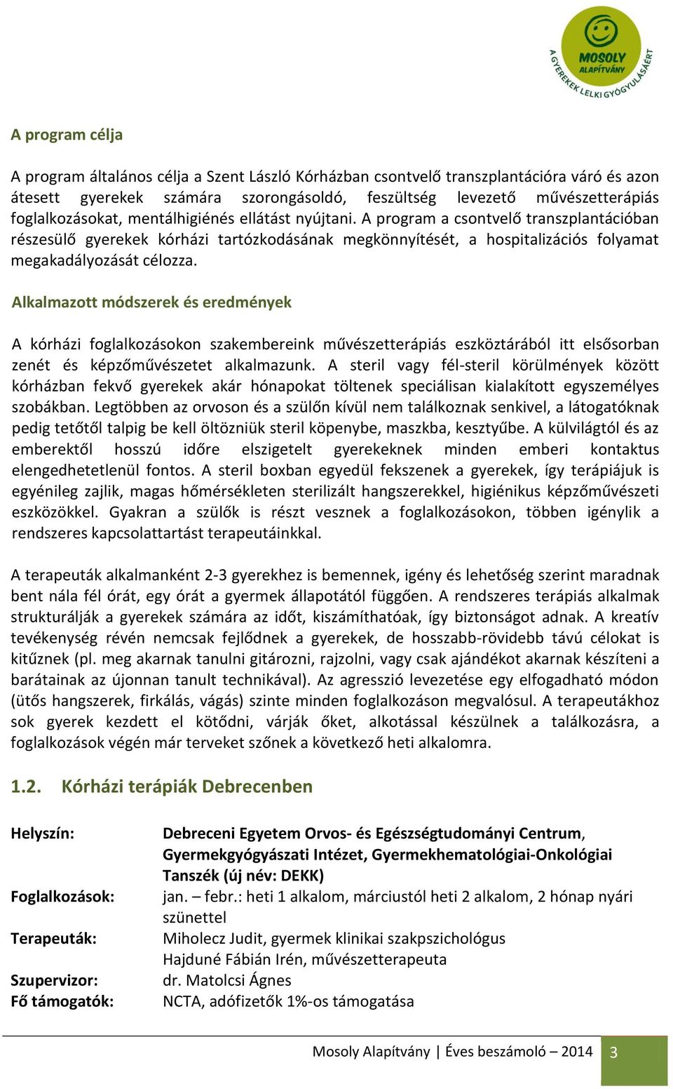 A program a csontvelő transzplantációban részesülő gyerekek kórházi tartózkodásának megkönnyítését, a hospitalizációs folyamat megakadályozását célozza.