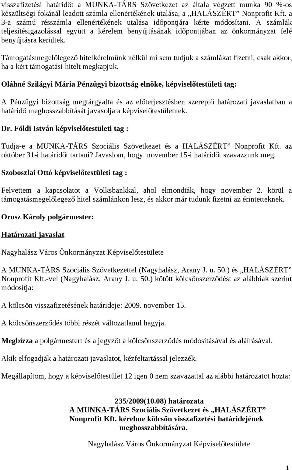 Támogatásmegelőlegező hitelkérelmünk nélkül mi sem tudjuk a számlákat fizetni, csak akkor, ha a kért támogatási hitelt megkapjuk.