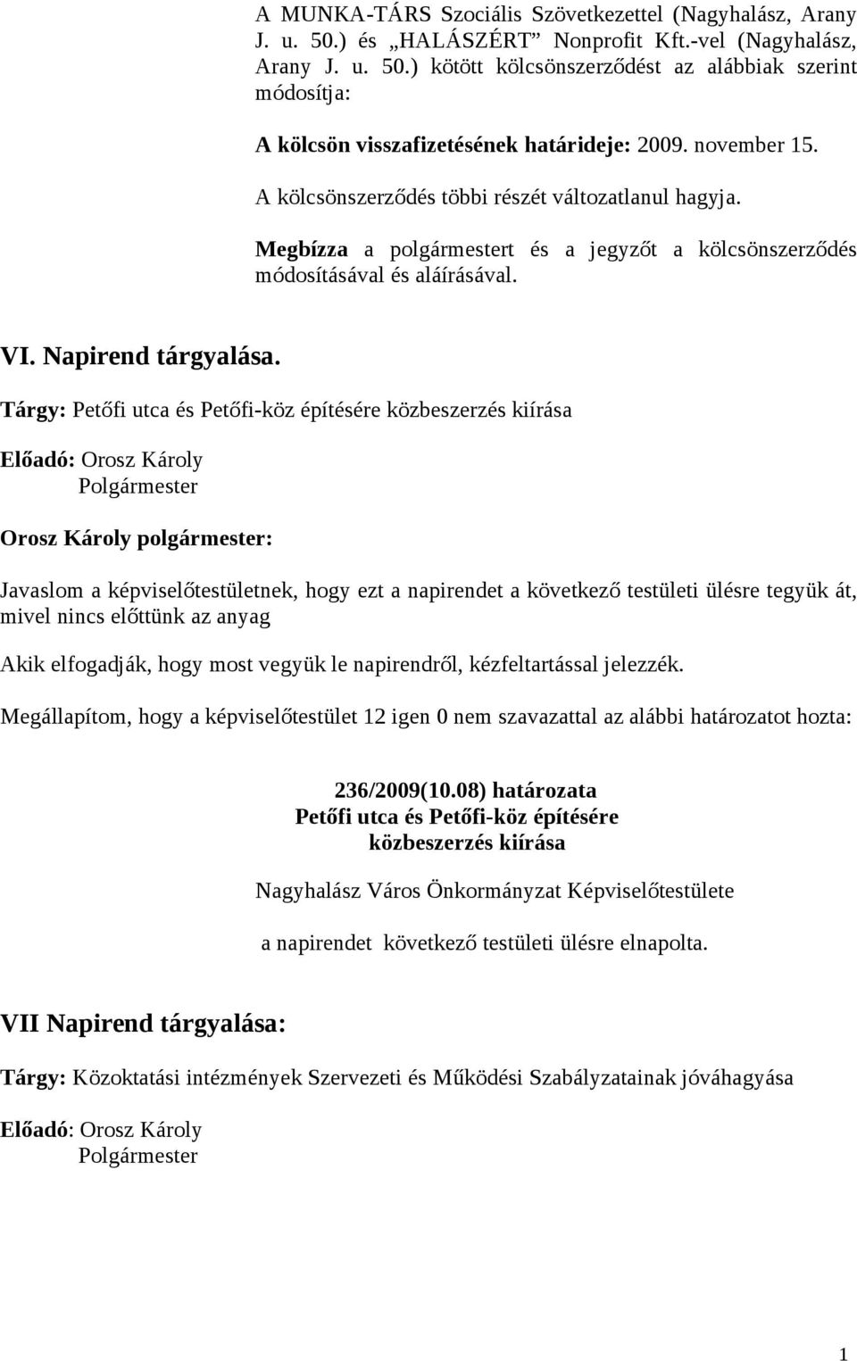 Tárgy: Petőfi utca és Petőfi-köz építésére közbeszerzés kiírása Előadó: Orosz Károly Polgármester Javaslom a képviselőtestületnek, hogy ezt a napirendet a következő testületi ülésre tegyük át, mivel