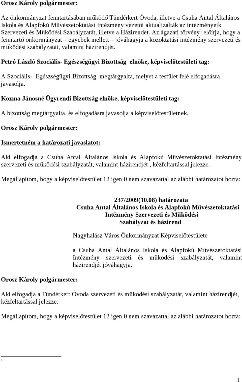 Az ágazati törvény előírja, hogy a fenntartó önkormányzat egyebek mellett jóváhagyja a közoktatási intézmény szervezeti és működési szabályzatát, valamint házirendjét.