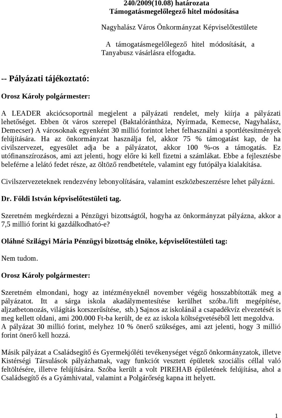 Ebben öt város szerepel (Baktalórántháza, Nyírmada, Kemecse, Nagyhalász, Demecser) A városoknak egyenként 30 millió forintot lehet felhasználni a sportlétesítmények felújítására.