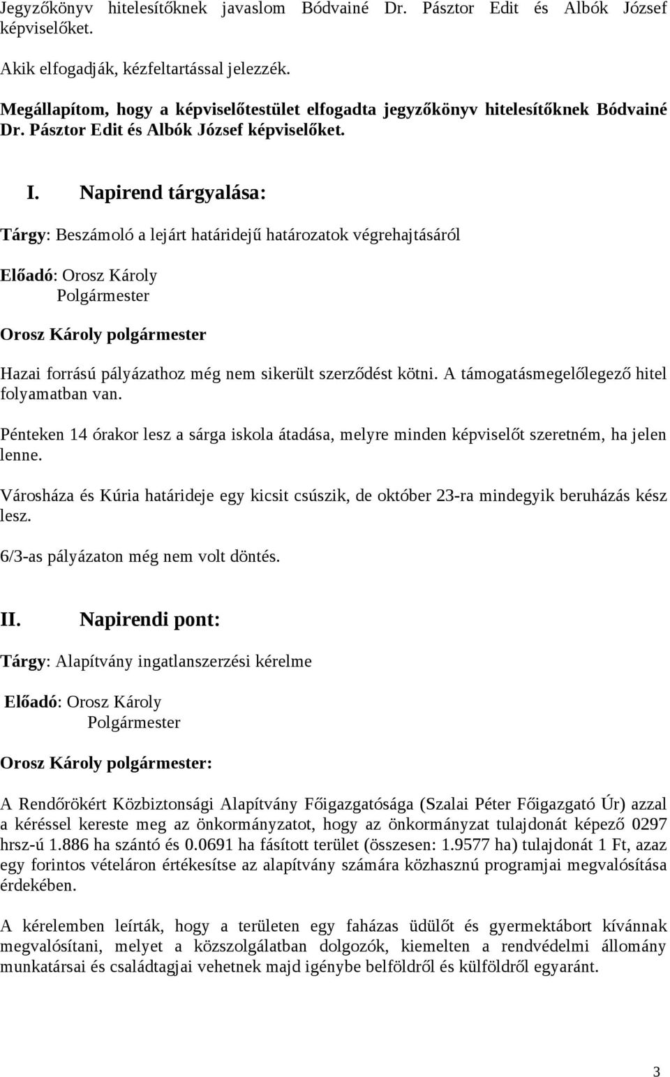 Napirend tárgyalása: Tárgy: Beszámoló a lejárt határidejű határozatok végrehajtásáról Előadó: Orosz Károly Polgármester Orosz Károly polgármester Hazai forrású pályázathoz még nem sikerült szerződést