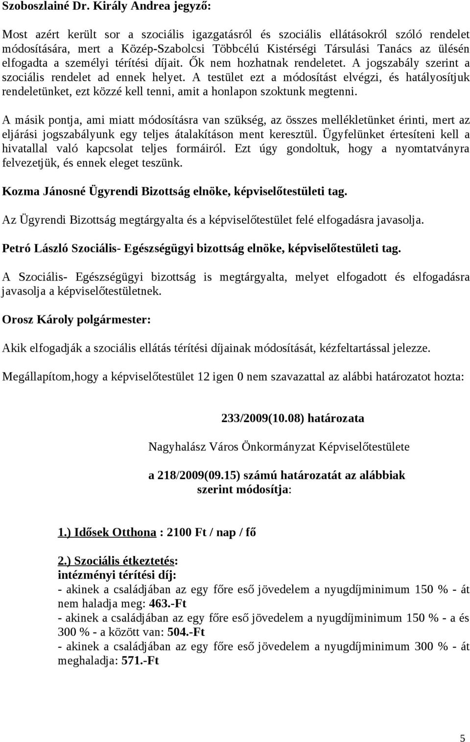 elfogadta a személyi térítési díjait. Ők nem hozhatnak rendeletet. A jogszabály szerint a szociális rendelet ad ennek helyet.