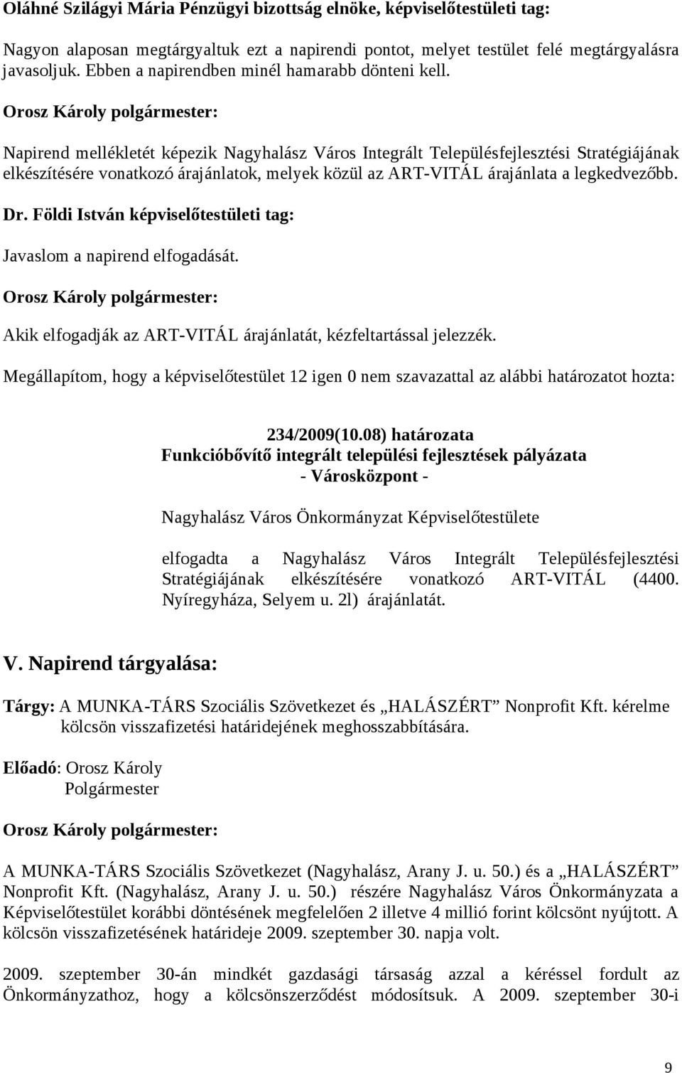 Napirend mellékletét képezik Nagyhalász Város Integrált Településfejlesztési Stratégiájának elkészítésére vonatkozó árajánlatok, melyek közül az ART-VITÁL árajánlata a legkedvezőbb. Dr.