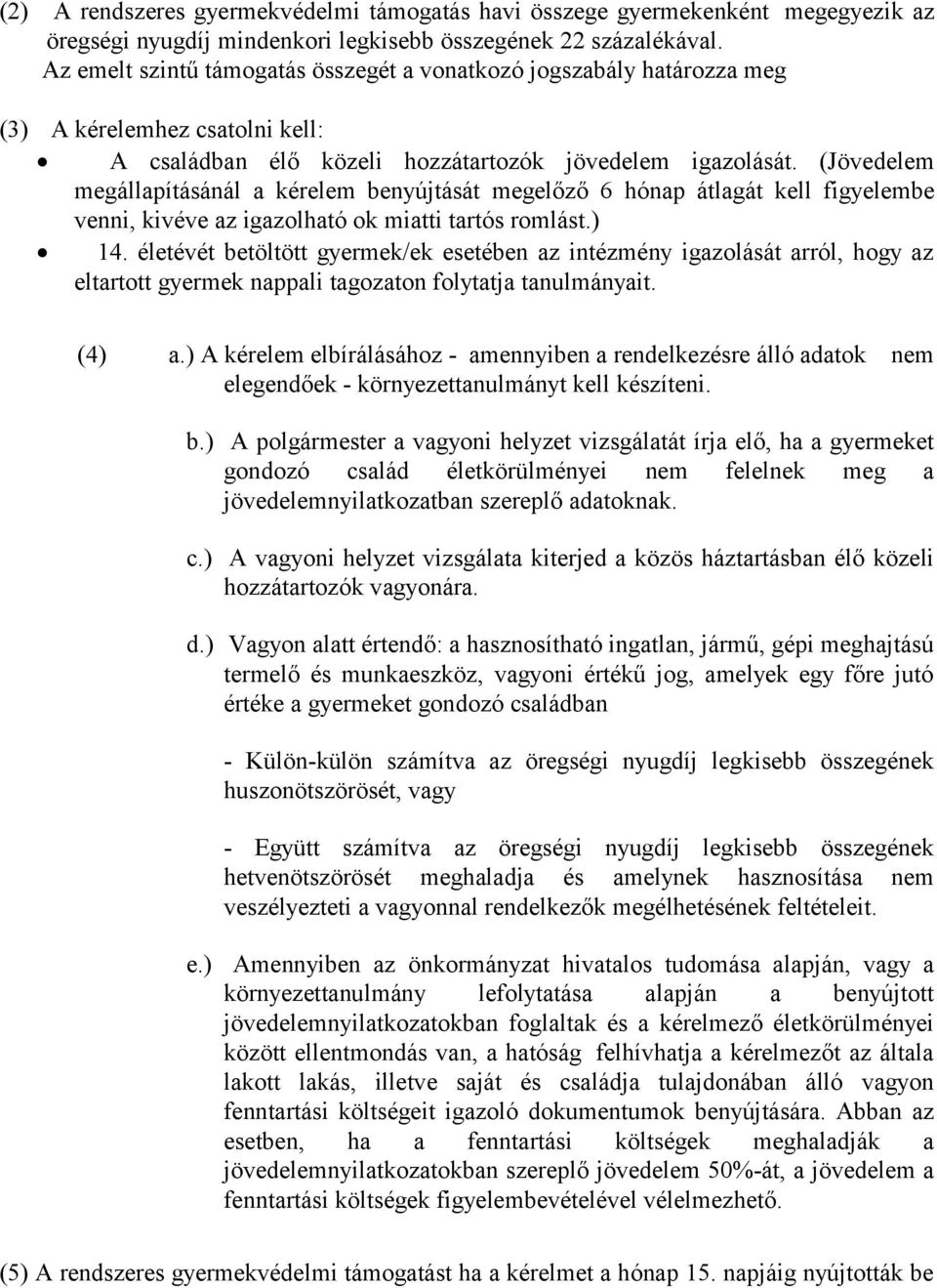 (Jövedelem megállapításánál a kérelem benyújtását megelőző 6 hónap átlagát kell figyelembe venni, kivéve az igazolható ok miatti tartós romlást.) 14.