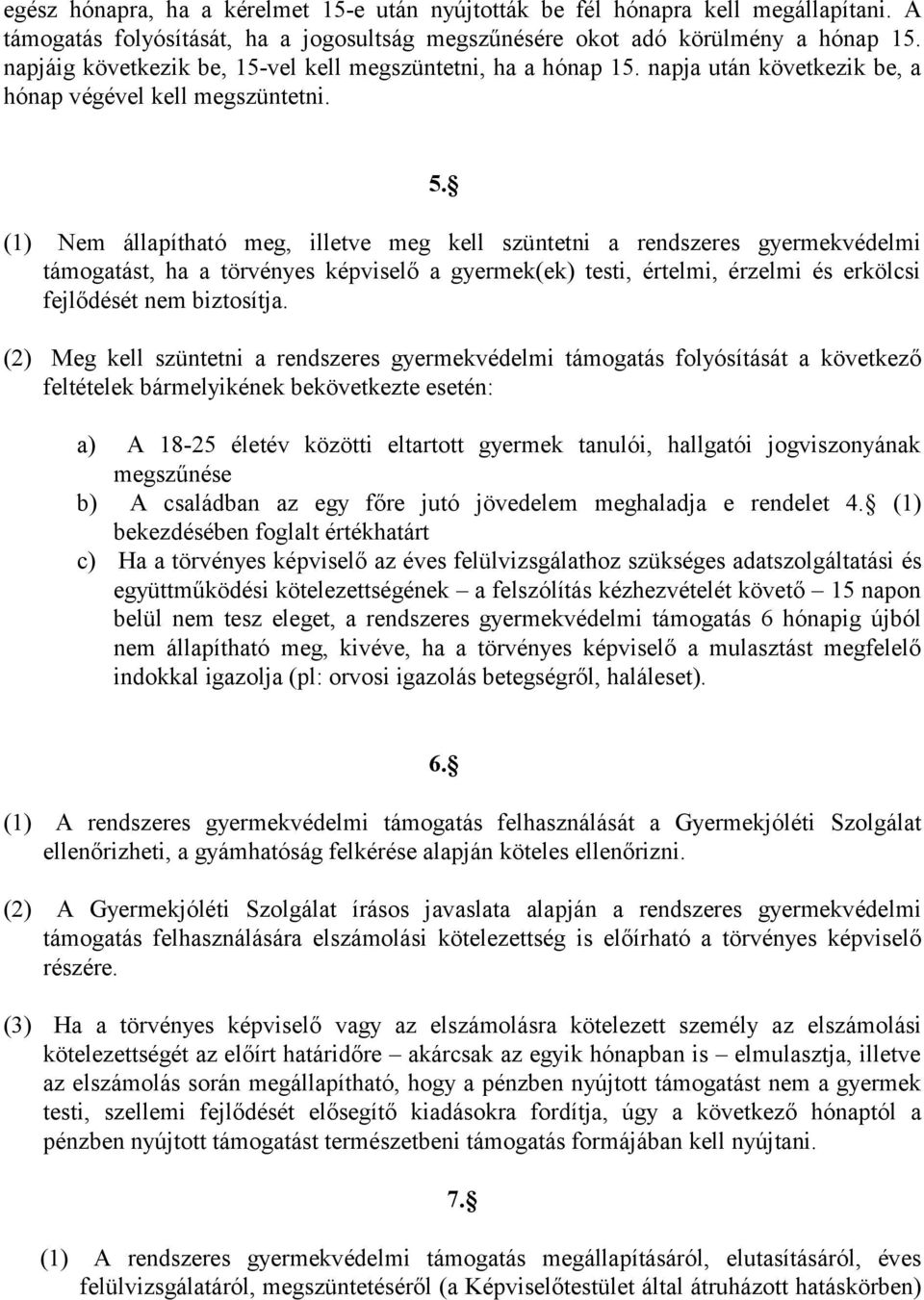 (1) Nem állapítható meg, illetve meg kell szüntetni a rendszeres gyermekvédelmi támogatást, ha a törvényes képviselő a gyermek(ek) testi, értelmi, érzelmi és erkölcsi fejlődését nem biztosítja.