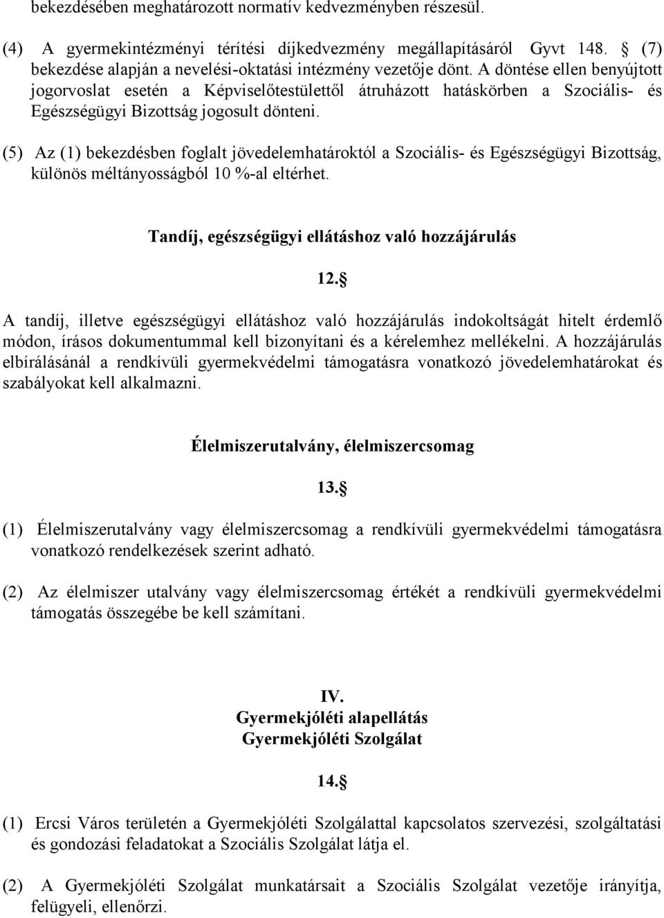 (5) Az (1) bekezdésben foglalt jövedelemhatároktól a Szociális- és Egészségügyi Bizottság, különös méltányosságból 10 %-al eltérhet. Tandíj, egészségügyi ellátáshoz való hozzájárulás 12.