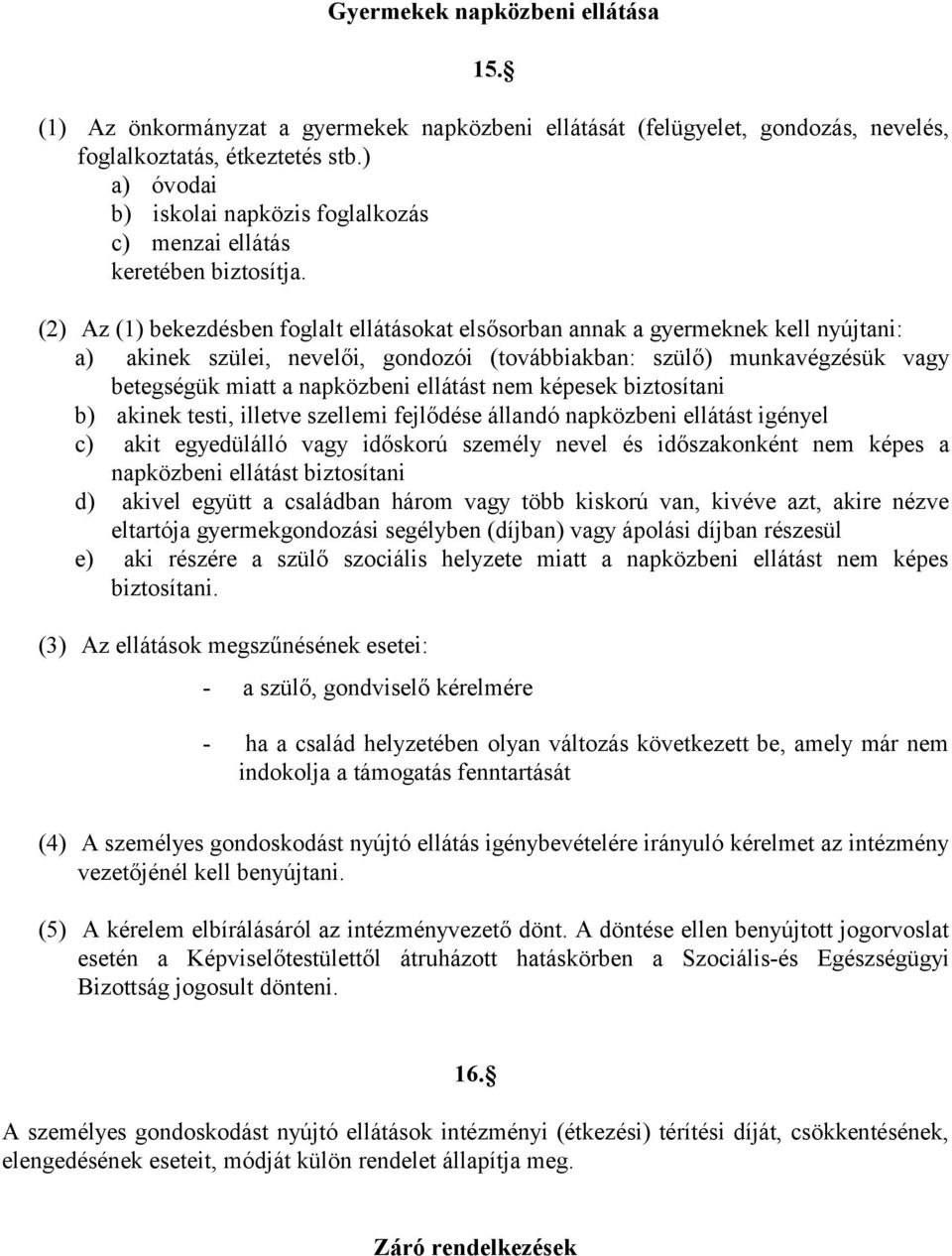 (2) Az (1) bekezdésben foglalt ellátásokat elsősorban annak a gyermeknek kell nyújtani: a) akinek szülei, nevelői, gondozói (továbbiakban: szülő) munkavégzésük vagy betegségük miatt a napközbeni