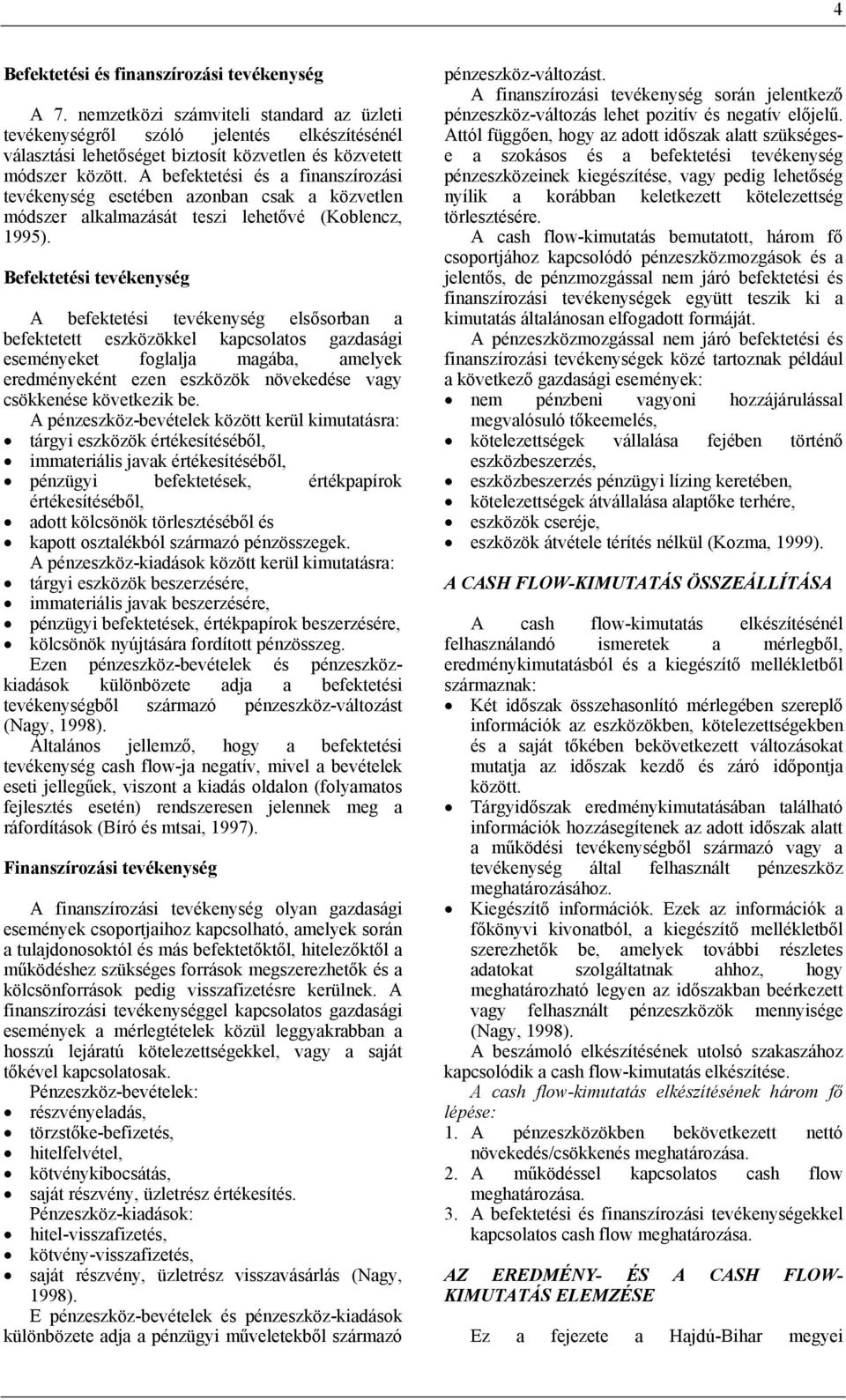 A befektetési és a finanszírozási tevékenység esetében azonban csak a közvetlen módszer alkalmazását teszi lehetővé (Koblencz, 1995).