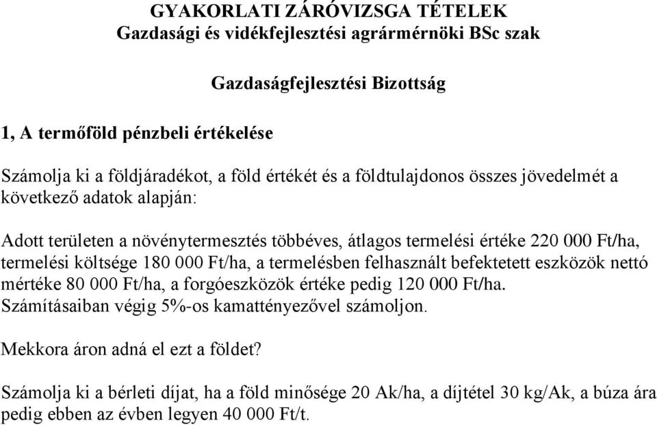 költsége 180 000 Ft/ha, a termelésben felhasznált befektetett eszközök nettó mértéke 80 000 Ft/ha, a forgóeszközök értéke pedig 120 000 Ft/ha.