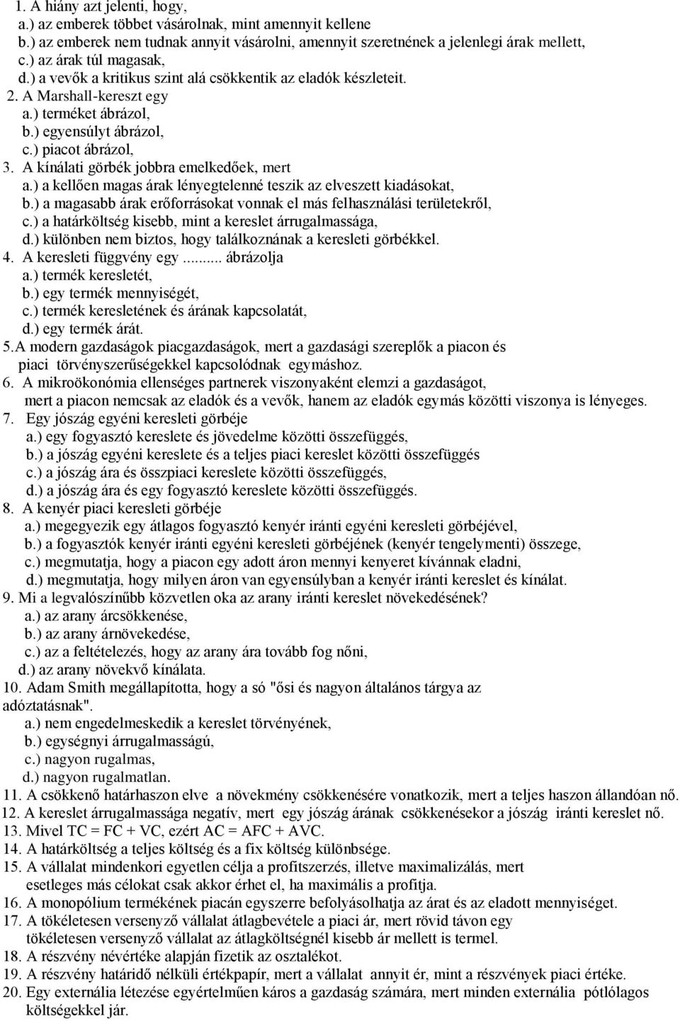 A kínálati görbék jobbra emelkedőek, mert a.) a kellően magas árak lényegtelenné teszik az elveszett kiadásokat, b.) a magasabb árak erőforrásokat vonnak el más felhasználási területekről, c.