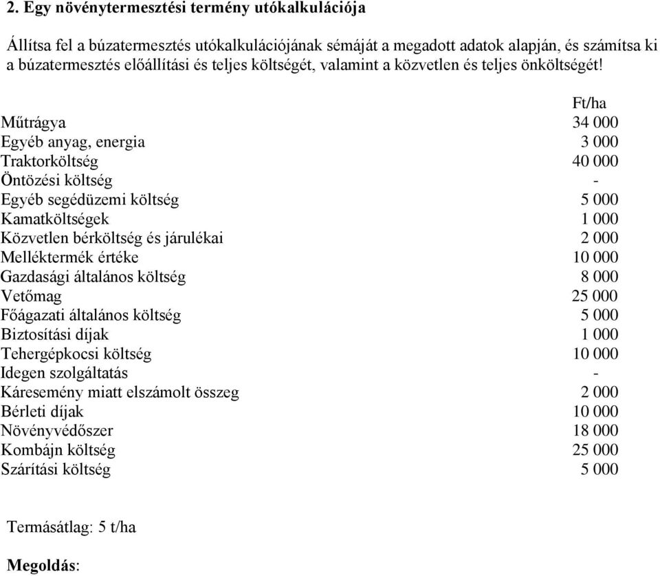 Ft/ha Műtrágya 34 000 Egyéb anyag, energia 3 000 Traktorköltség 40 000 Öntözési költség - Egyéb segédüzemi költség 5 000 Kamatköltségek 1 000 Közvetlen bérköltség és járulékai 2 000