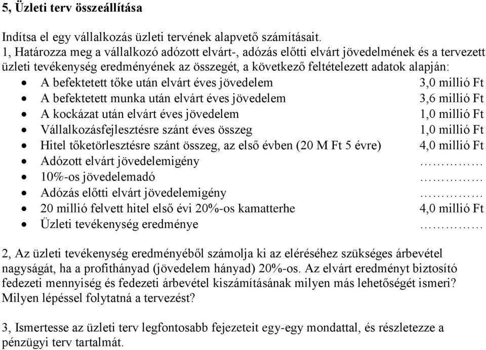 tőke után elvárt éves jövedelem 3,0 millió Ft A befektetett munka után elvárt éves jövedelem 3,6 millió Ft A kockázat után elvárt éves jövedelem 1,0 millió Ft Vállalkozásfejlesztésre szánt éves