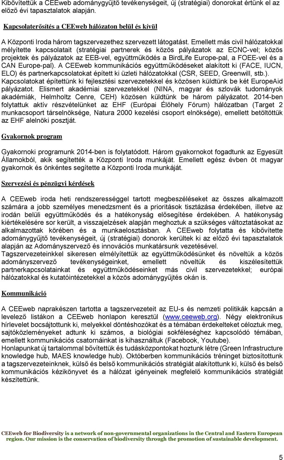 Emellett más civil hálózatokkal mélyítette kapcsolatait (stratégiai partnerek és közös pályázatok az ECNC-vel; közös projektek és pályázatok az EEB-vel, együttműködés a BirdLife Europe-pal, a