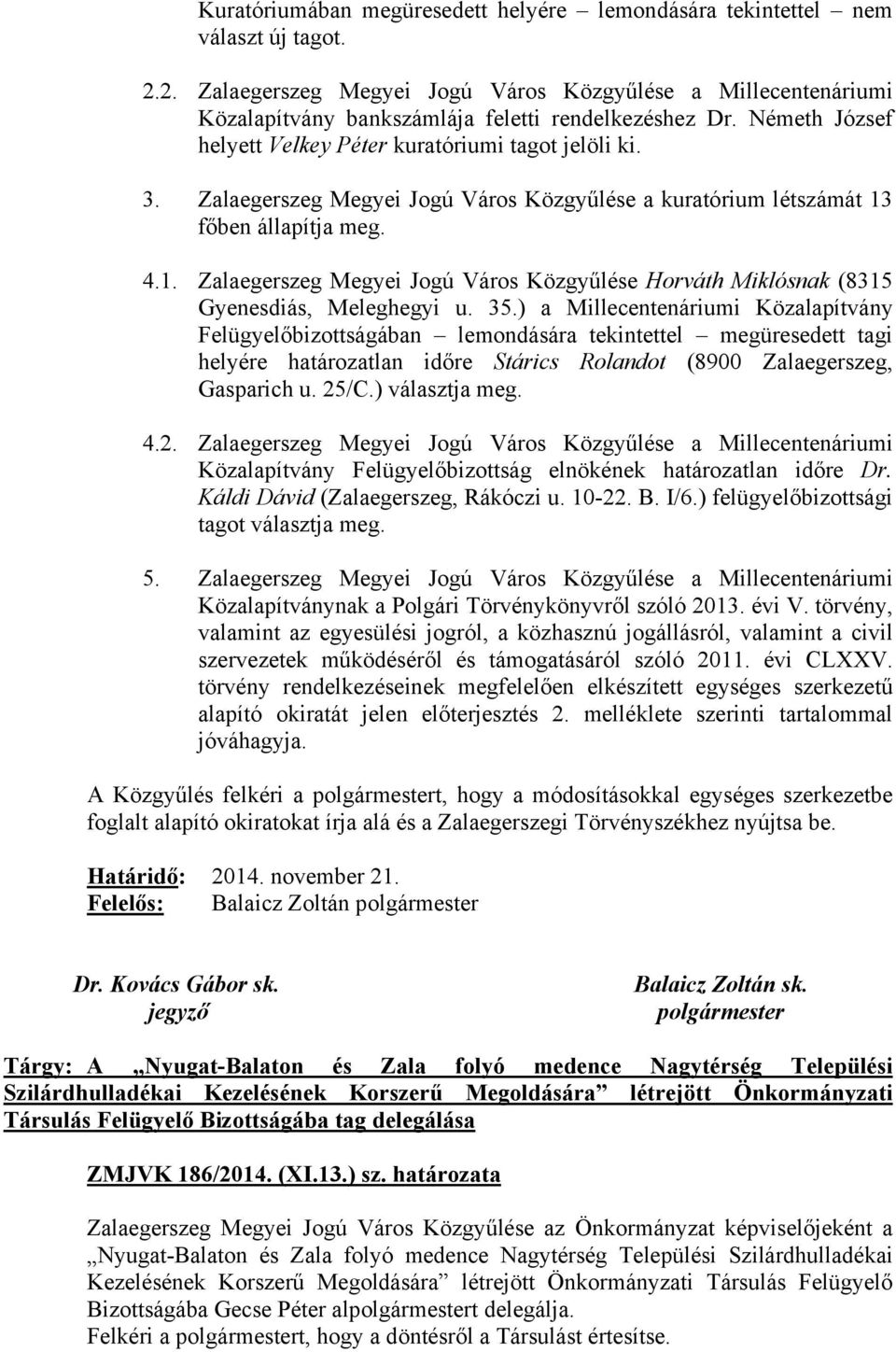 főben állapítja meg. 4.1. Zalaegerszeg Megyei Jogú Város Közgyűlése Horváth Miklósnak (8315 Gyenesdiás, Meleghegyi u. 35.