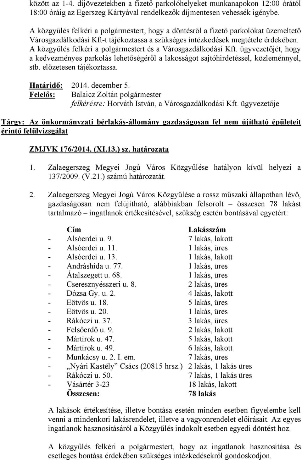 A közgyűlés felkéri a polgármestert és a Városgazdálkodási Kft. ügyvezetőjét, hogy a kedvezményes parkolás lehetőségéről a lakosságot sajtóhirdetéssel, közleménnyel, stb. előzetesen tájékoztassa.