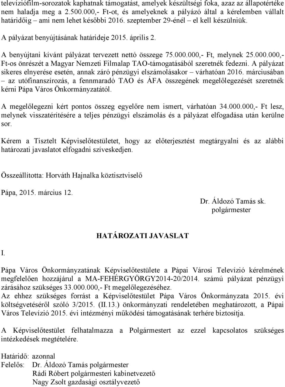 A benyújtani kívánt pályázat tervezett nettó összege 75.000.000,- Ft, melynek 25.000.000,- Ft-os önrészét a Magyar Nemzeti Filmalap TAO-támogatásából szeretnék fedezni.