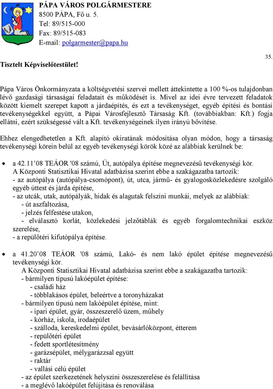 Mivel az idei évre tervezett feladatok között kiemelt szerepet kapott a járdaépítés, és ezt a tevékenységet, egyéb építési és bontási tevékenységekkel együtt, a Pápai Városfejlesztő Társaság Kft.