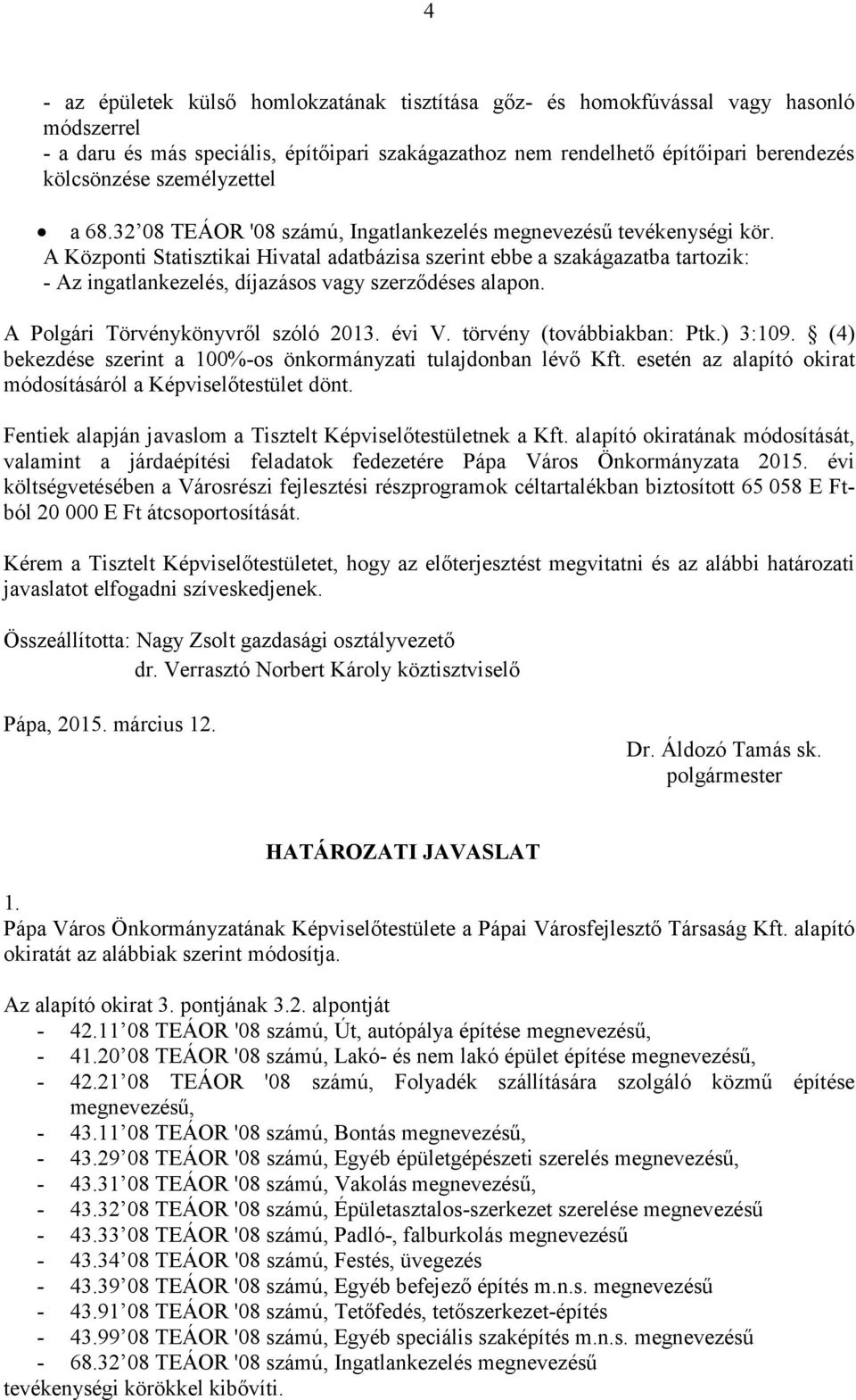 A Központi Statisztikai Hivatal adatbázisa szerint ebbe a szakágazatba tartozik: - Az ingatlankezelés, díjazásos vagy szerződéses alapon. A Polgári Törvénykönyvről szóló 2013. évi V.