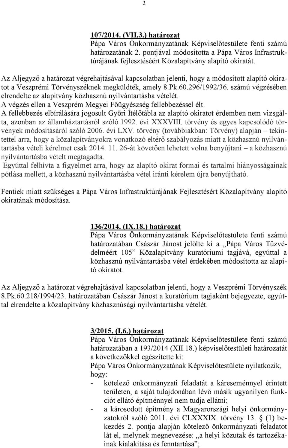 Az Aljegyző a határozat végrehajtásával kapcsolatban jelenti, hogy a módosított alapító okiratot a Veszprémi Törvényszéknek megküldték, amely 8.Pk.60.296/1992/36.