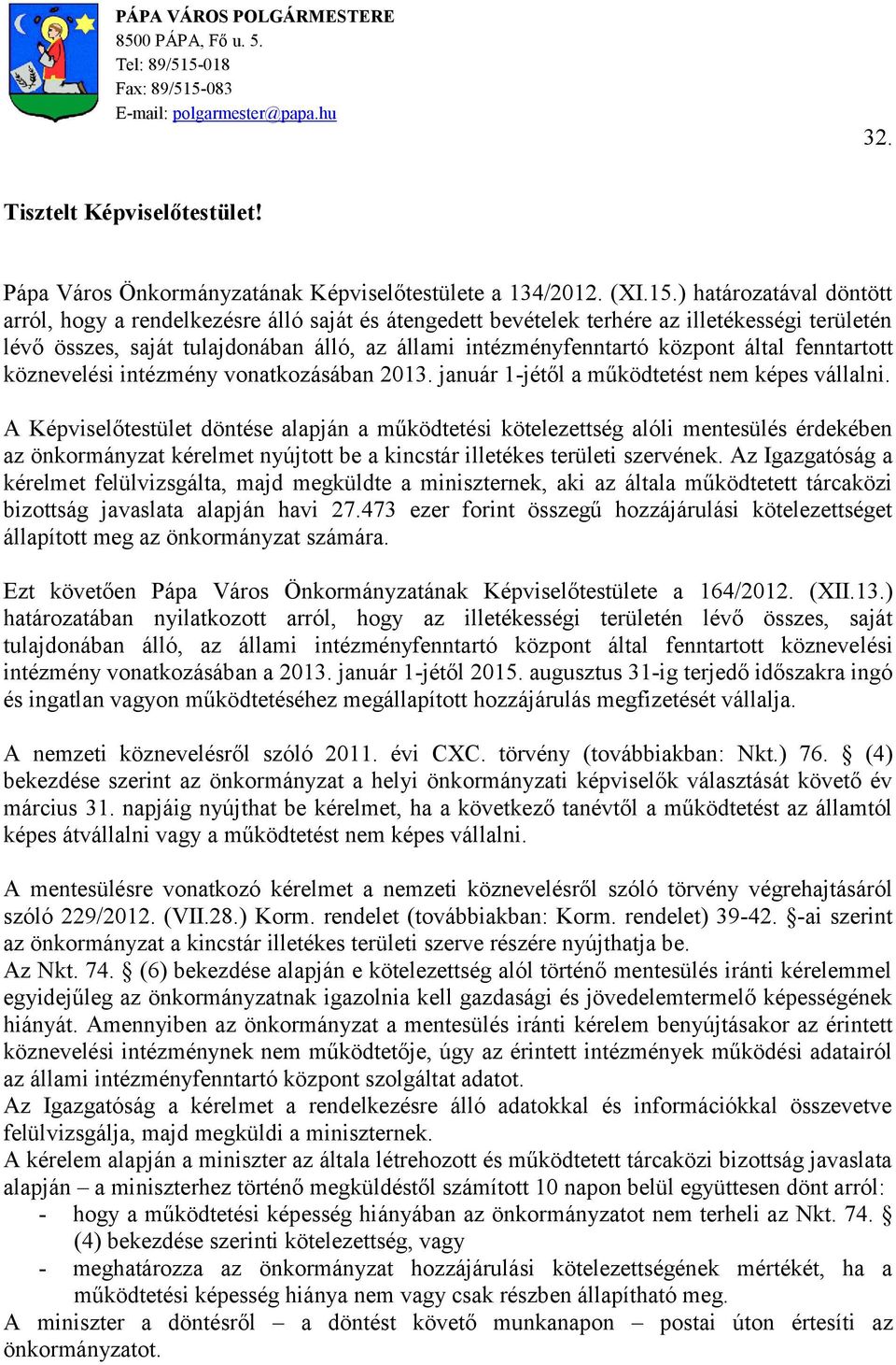 ) határozatával döntött arról, hogy a rendelkezésre álló saját és átengedett bevételek terhére az illetékességi területén lévő összes, saját tulajdonában álló, az állami intézményfenntartó központ