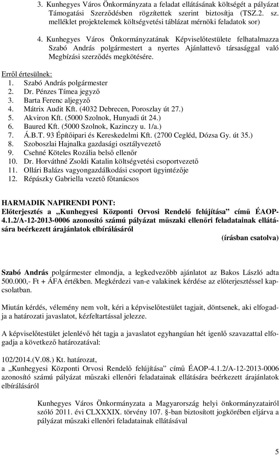 (4032 Debrecen, Poroszlay út 27.) 5. Akviron Kft. (5000 Szolnok, Hunyadi út 24.) 6. Baured Kft. (5000 Szolnok, Kazinczy u. 1/a.) 7. Á.B.T. 93 Építőipari és Kereskedelmi Kft. (2700 Cegléd, Dózsa Gy.