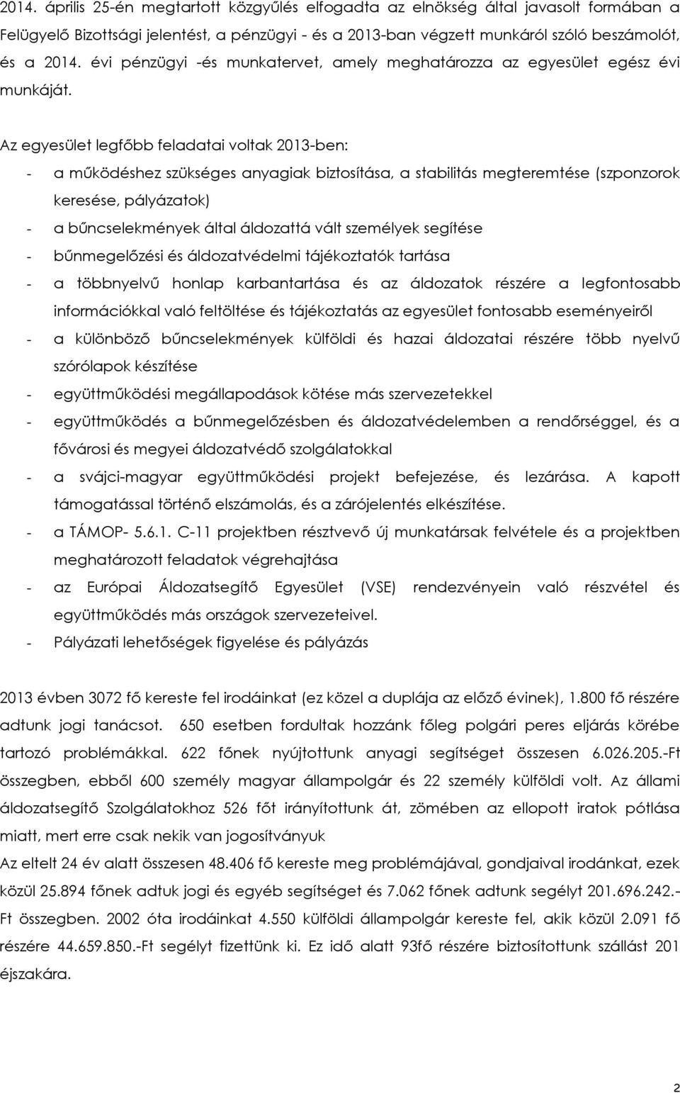 Az egyesület legfőbb feladatai voltak 2013-ben: - a működéshez szükséges anyagiak biztosítása, a stabilitás megteremtése (szponzorok keresése, pályázatok) - a bűncselekmények által áldozattá vált