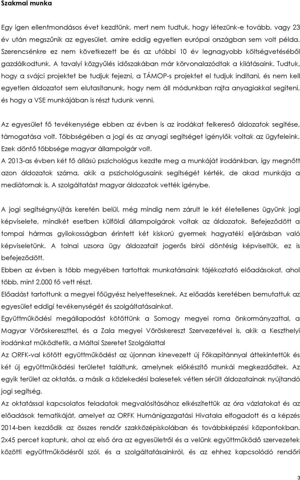 Tudtuk, hogy a svájci projektet be tudjuk fejezni, a TÁMOP-s projektet el tudjuk indítani, és nem kell egyetlen áldozatot sem elutasítanunk, hogy nem áll módunkban rajta anyagiakkal segíteni, és hogy