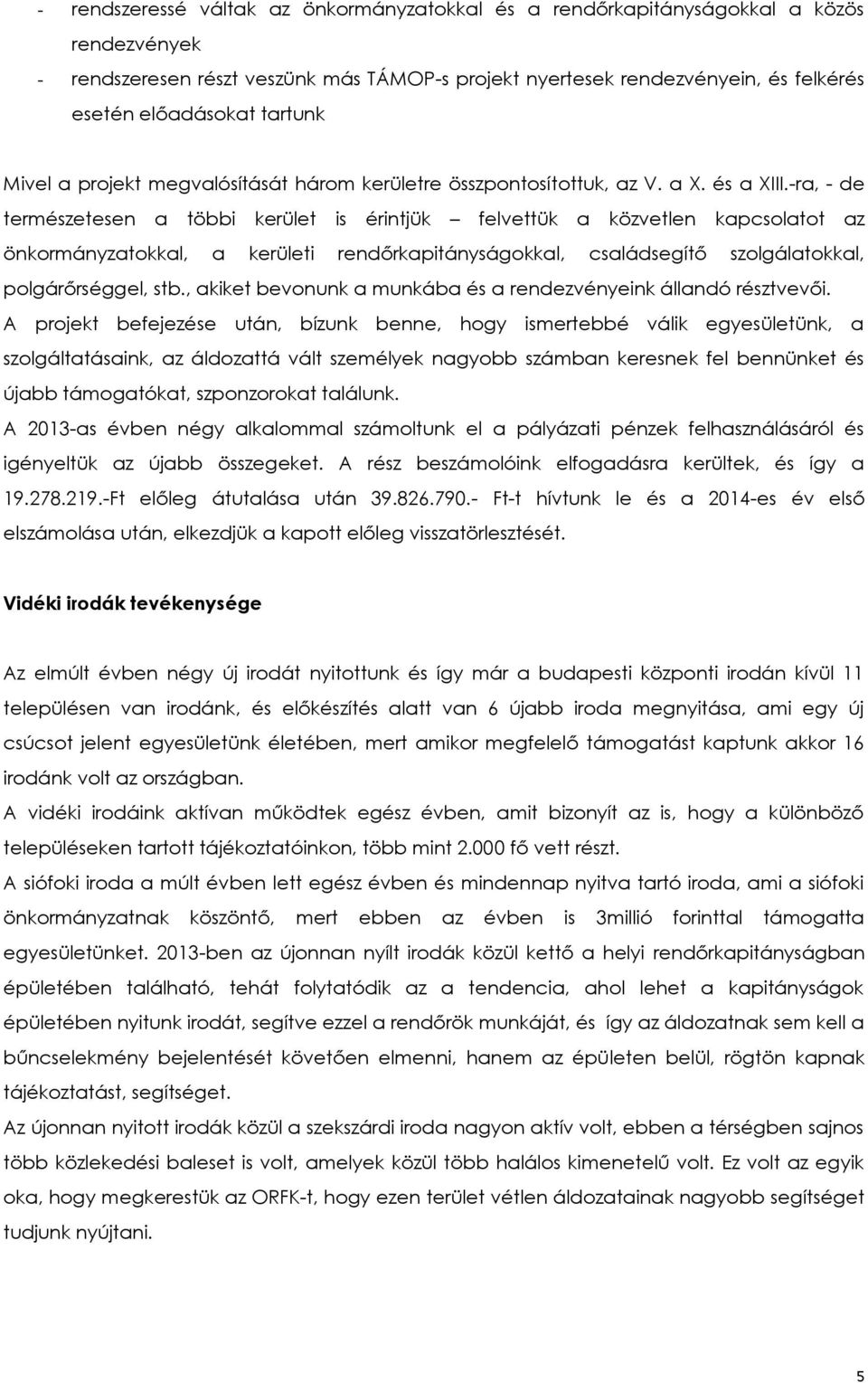 -ra, - de természetesen a többi kerület is érintjük felvettük a közvetlen kapcsolatot az önkormányzatokkal, a kerületi rendőrkapitányságokkal, családsegítő szolgálatokkal, polgárőrséggel, stb.