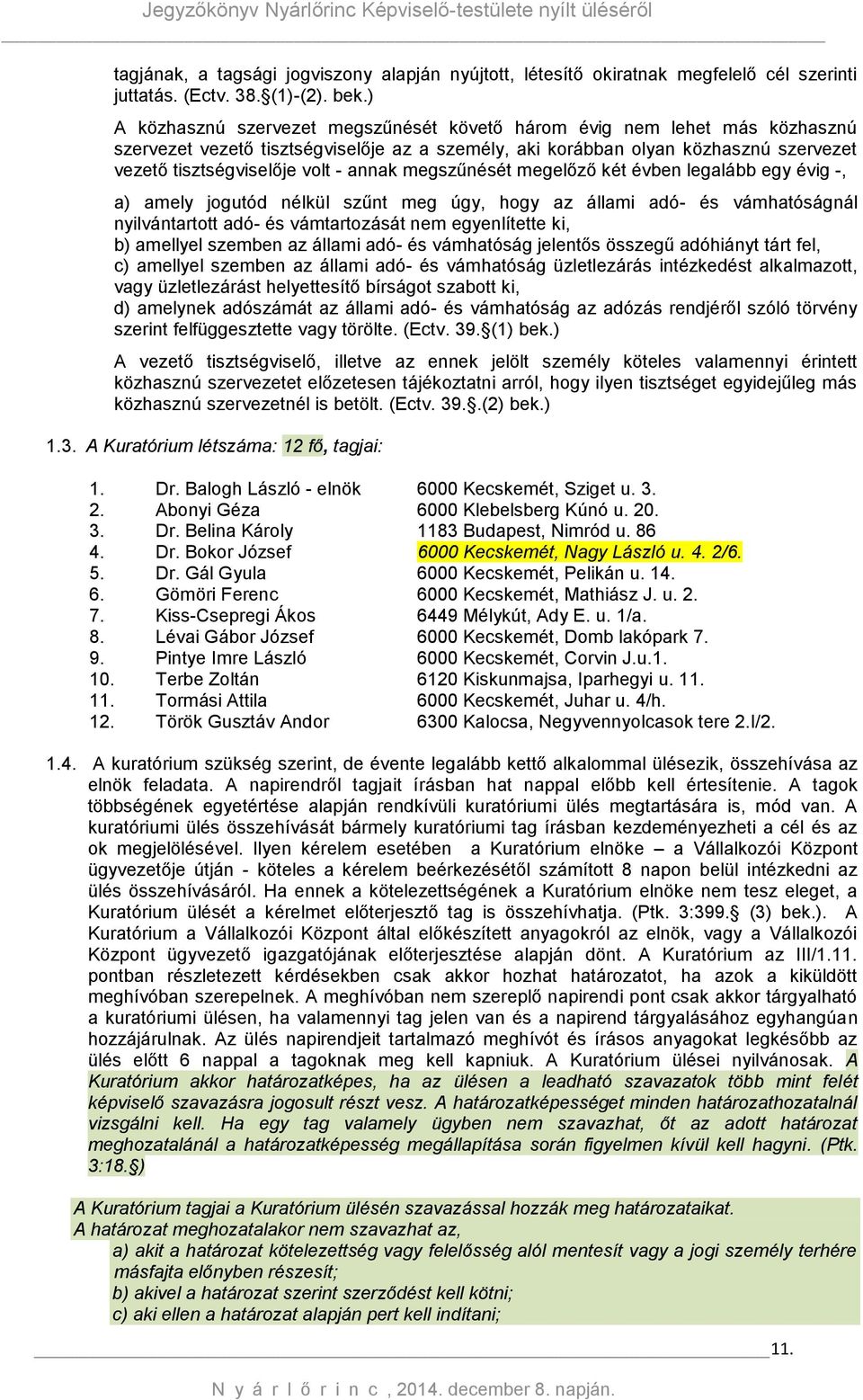 annak megszűnését megelőző két évben legalább egy évig -, a) amely jogutód nélkül szűnt meg úgy, hogy az állami adó- és vámhatóságnál nyilvántartott adó- és vámtartozását nem egyenlítette ki, b)