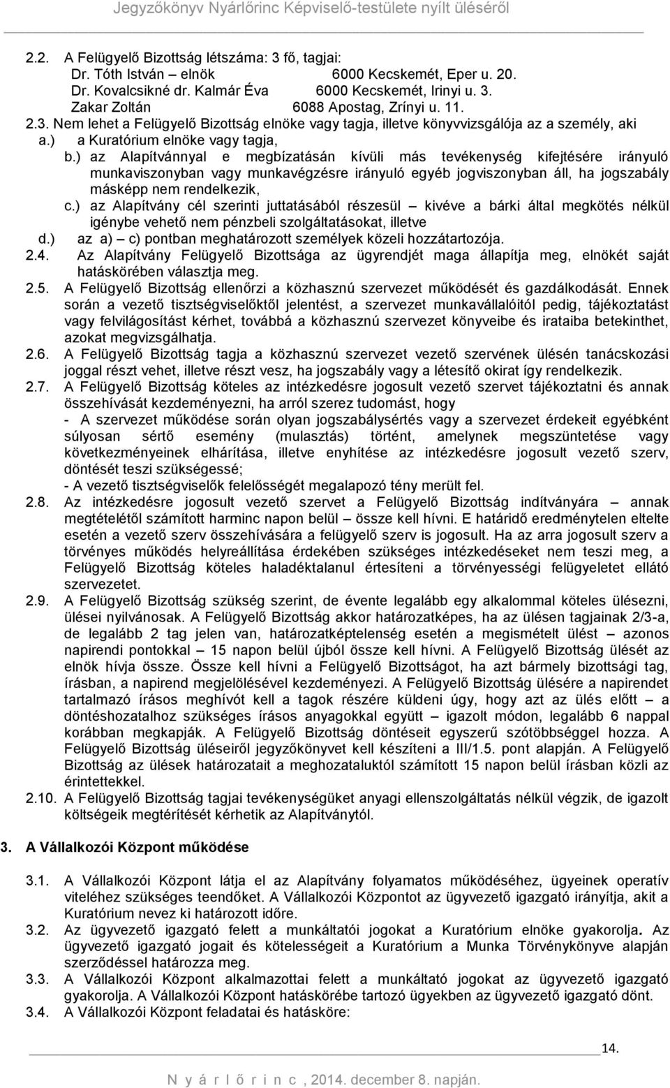 ) az Alapítvánnyal e megbízatásán kívüli más tevékenység kifejtésére irányuló munkaviszonyban vagy munkavégzésre irányuló egyéb jogviszonyban áll, ha jogszabály másképp nem rendelkezik, c.