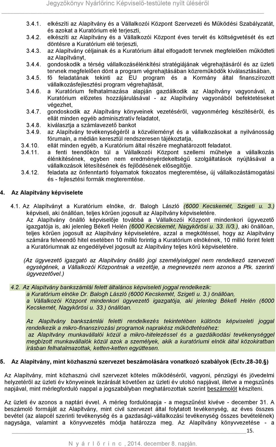 4.3. az Alapítvány céljainak és a Kuratórium által elfogadott tervnek megfelelően működteti az Alapítványt, 3.4.4. gondoskodik a térség vállalkozásélénkítési stratégiájának végrehajtásáról és az üzleti tervnek megfelelően dönt a program végrehajtásában közreműködők kiválasztásában, 3.