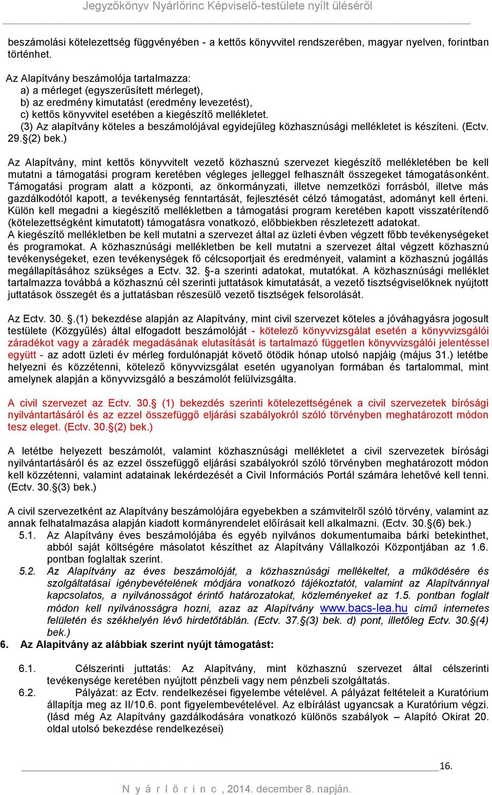 (3) Az alapítvány köteles a beszámolójával egyidejűleg közhasznúsági mellékletet is készíteni. (Ectv. 29. (2) bek.