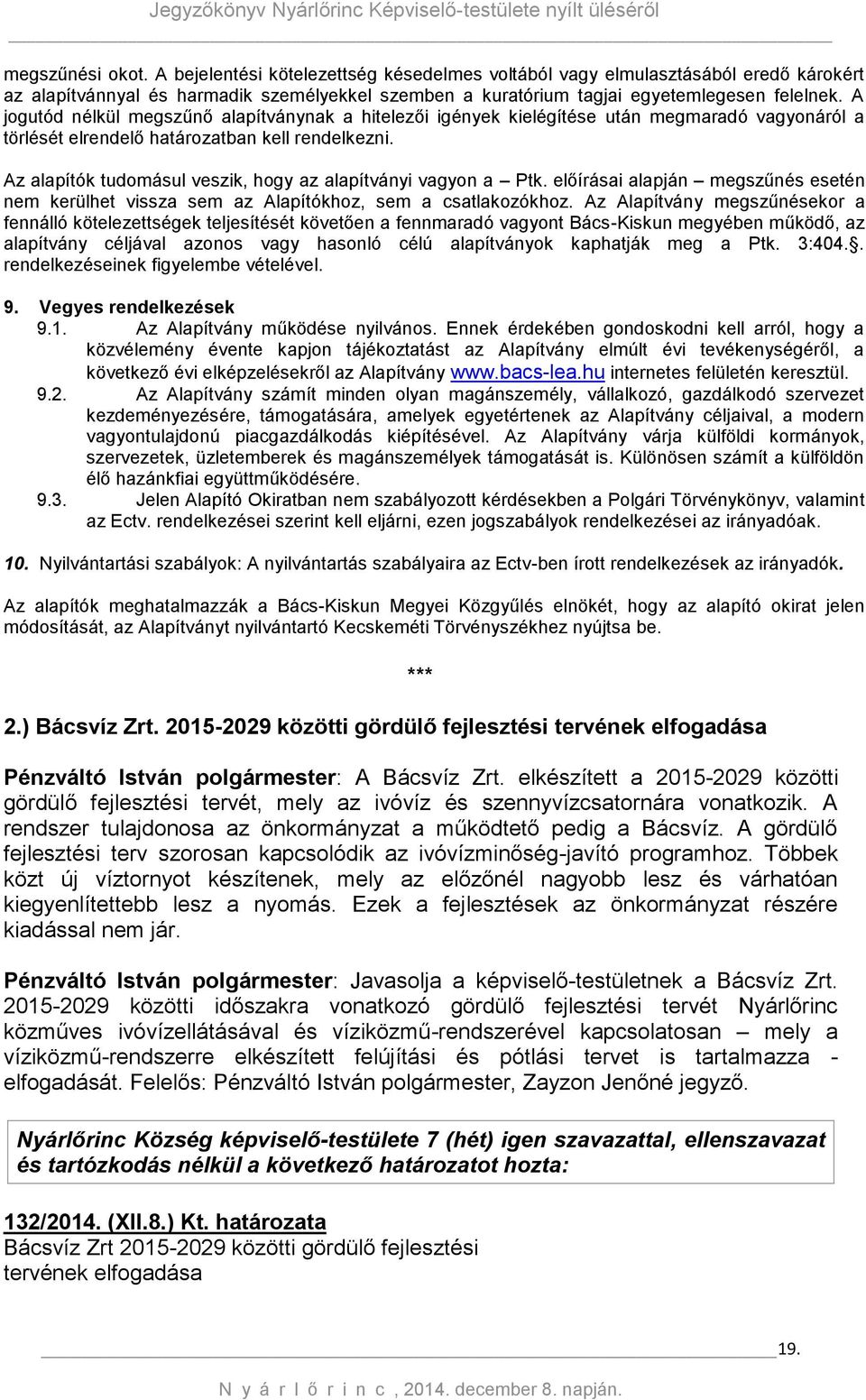 Az alapítók tudomásul veszik, hogy az alapítványi vagyon a Ptk. előírásai alapján megszűnés esetén nem kerülhet vissza sem az Alapítókhoz, sem a csatlakozókhoz.