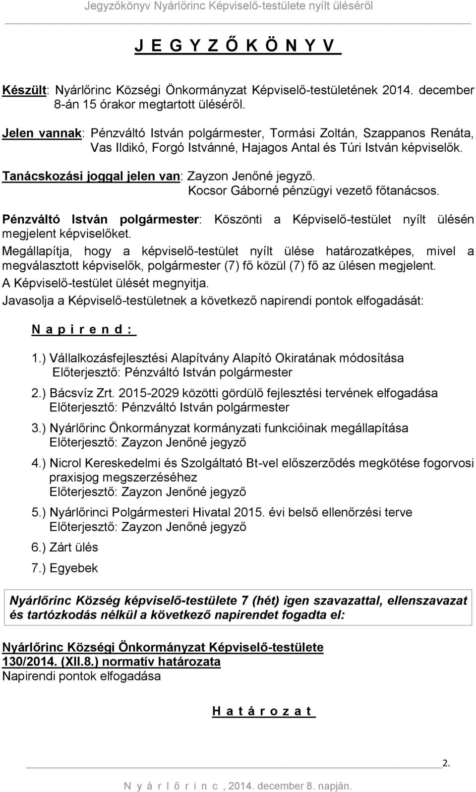 Kocsor Gáborné pénzügyi vezető főtanácsos. Pénzváltó István polgármester: Köszönti a Képviselő-testület nyílt ülésén megjelent képviselőket.