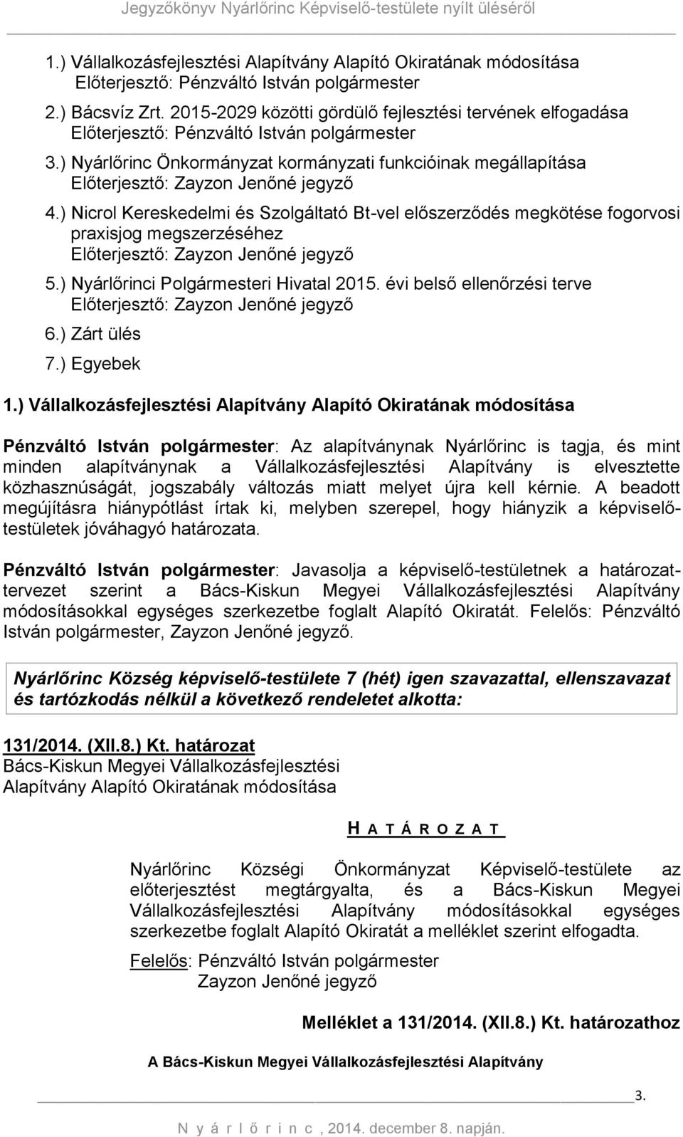 ) Nyárlőrinc Önkormányzat kormányzati funkcióinak megállapítása Előterjesztő: Zayzon Jenőné jegyző 4.