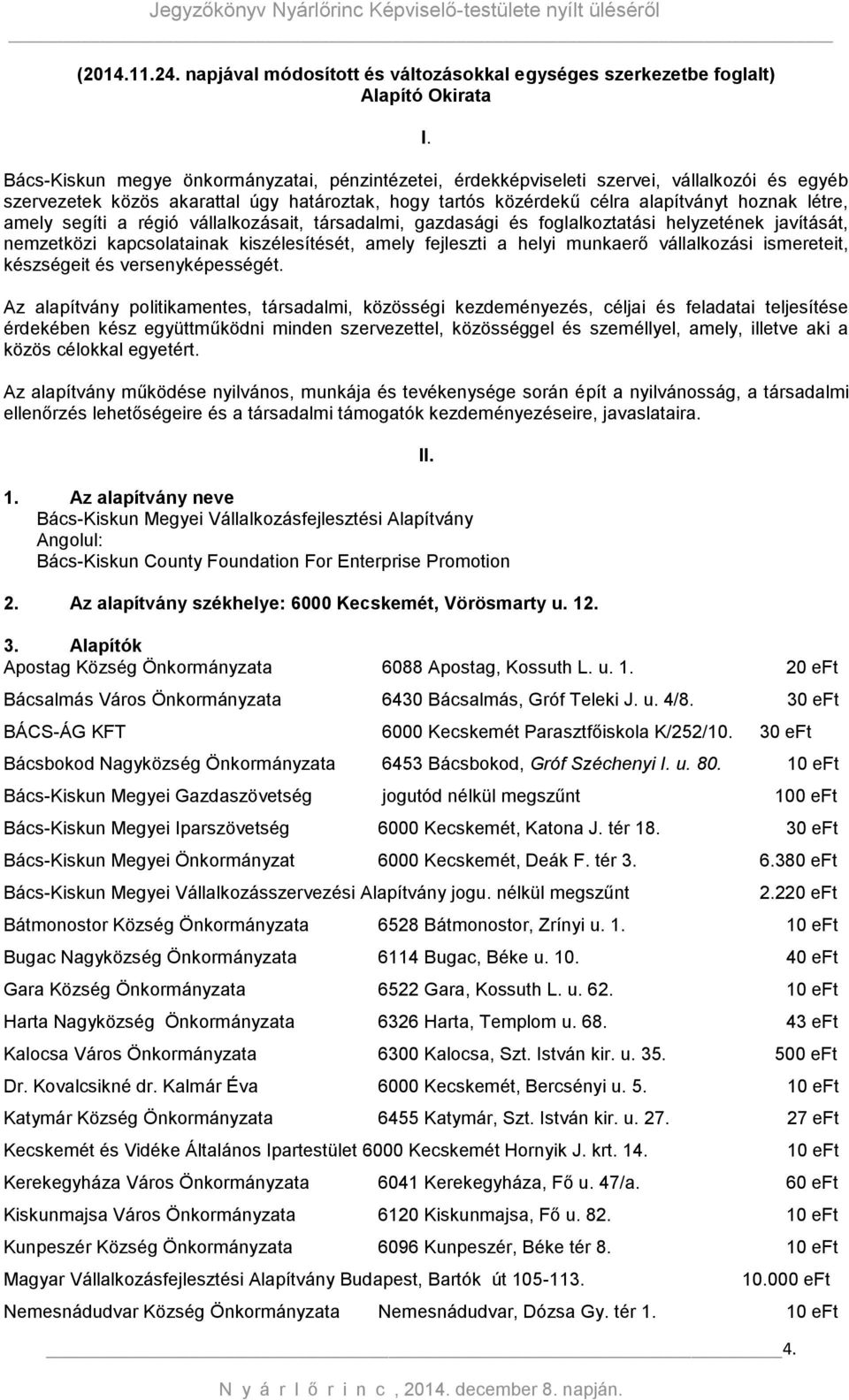 segíti a régió vállalkozásait, társadalmi, gazdasági és foglalkoztatási helyzetének javítását, nemzetközi kapcsolatainak kiszélesítését, amely fejleszti a helyi munkaerő vállalkozási ismereteit,