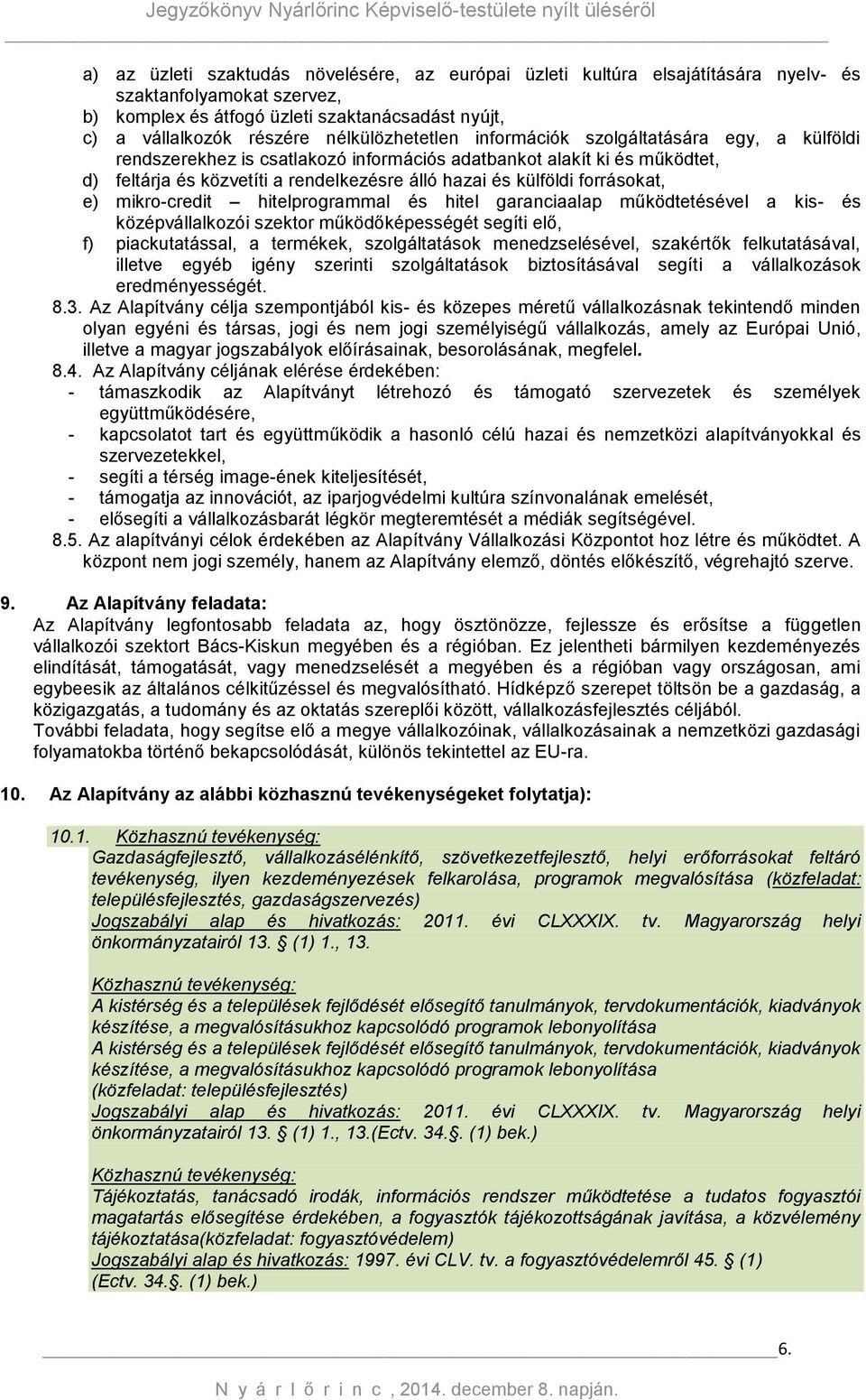 forrásokat, e) mikro-credit hitelprogrammal és hitel garanciaalap működtetésével a kis- és középvállalkozói szektor működőképességét segíti elő, f) piackutatással, a termékek, szolgáltatások