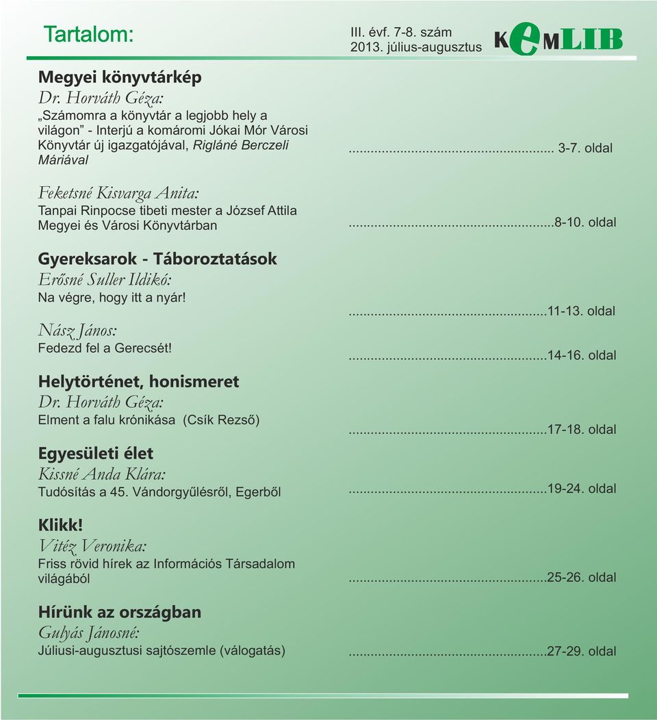 mester a József Attila Megyei és Városi Könyvtárban Gyereksarok - Táboroztatások Erősné Suller Ildikó: Na végre, hogy itt a nyár! Nász János: Fedezd fel a Gerecsét! Helytörténet, honismeret Dr.